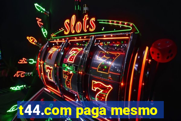 t44.com paga mesmo